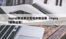 mysql做运算还是程序做运算（mysql算数运算）
