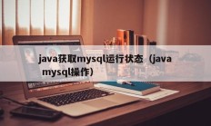 java获取mysql运行状态（java mysql操作）