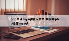 php中让mysql输入中文,如何用php操作mysql