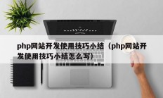 php网站开发使用技巧小结（php网站开发使用技巧小结怎么写）