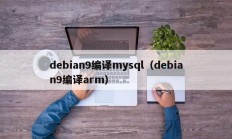 debian9编译mysql（debian9编译arm）