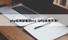 php应用部署到ecs（php应用开发）