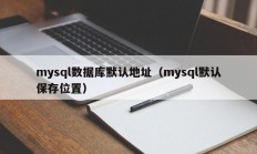 mysql数据库默认地址（mysql默认保存位置）