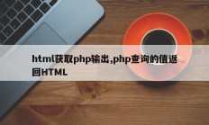 html获取php输出,php查询的值返回HTML