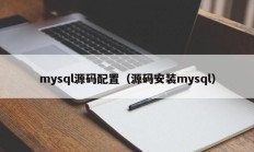 mysql源码配置（源码安装mysql）