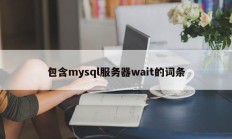 包含mysql服务器wait的词条