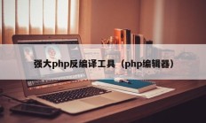 强大php反编译工具（php编辑器）