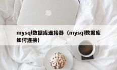 mysql数据库连接器（mysql数据库如何连接）