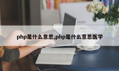 php是什么意思,php是什么意思医学