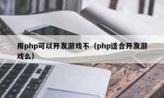 用php可以开发游戏不（php适合开发游戏么）