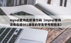 mysql查询选修课代码（mysql查询没有选修001课程的学生学号和姓名）
