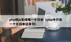 php和js生成唯一字符串（php中只有一个字符串运算符）