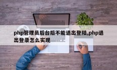 php管理员后台后不能退出登陆,php退出登录怎么实现