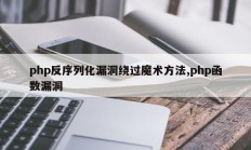 php反序列化漏洞绕过魔术方法,php函数漏洞