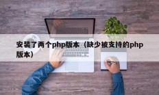 安装了两个php版本（缺少被支持的php版本）