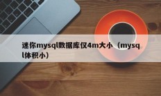 迷你mysql数据库仅4m大小（mysql体积小）