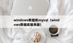 windows数据库mysql（windows数据库服务器）