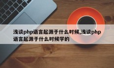 浅谈php语言起源于什么时候,浅谈php语言起源于什么时候学的