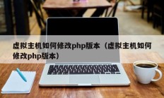 虚拟主机如何修改php版本（虚拟主机如何修改php版本）