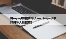 将mysql数据库导入ms（mysql中如何导入数据库）
