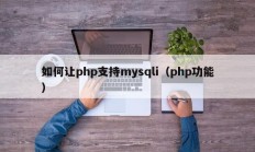 如何让php支持mysqli（php功能）