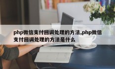 php微信支付回调处理的方法,php微信支付回调处理的方法是什么