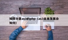 如何分离as3的php（as3未来发展会如何）