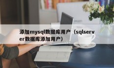 添加mysql数据库用户（sqlserver数据库添加用户）