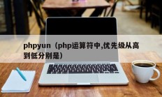 phpyun（php运算符中,优先级从高到低分别是）