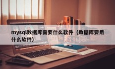 mysql数据库需要什么软件（数据库要用什么软件）