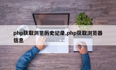 php获取浏览历史记录,php获取浏览器信息