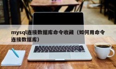 mysql连接数据库命令收藏（如何用命令连接数据库）