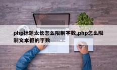 php标题太长怎么限制字数,php怎么限制文本框的字数