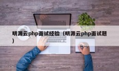明源云php面试经验（明源云php面试题）