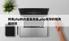 利用php的内置服务器,php支持的服务器环境