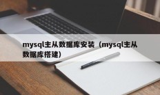 mysql主从数据库安装（mysql主从数据库搭建）