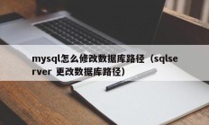 mysql怎么修改数据库路径（sqlserver 更改数据库路径）