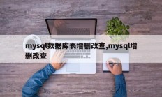 mysql表表增删改查查询，mysql增删改查查询