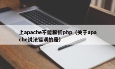 上apache不能解析php（关于apache说法错误的是）