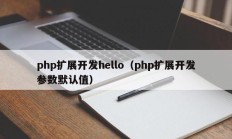 php扩展开发hello（php扩展开发参数默认值）