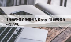 注册和登录的代码怎么写php（注册账号代码怎么写）