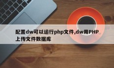 配置dw可以运行php文件,dw用PHP上传文件数据库