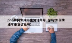 php如何生成不重复订单号（php如何生成不重复订单号）