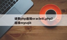 请教php连接oracle8i,php7连接mysql8