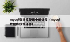 mysql数据库使用全部课程（mysql数据库技术课件）