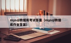 mysql数据库考试答案（mysql数据库作业答案）