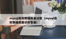 mysql高阶数据库面试题（mysql高阶数据库面试题答案）