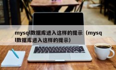 mysql数据库进入这样的提示（mysql数据库进入这样的提示）