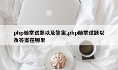 php随堂试题以及答案,php随堂试题以及答案在哪里