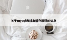 关于mysql表对象缓存源码的信息